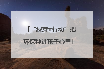 “绿芽π行动”把环保种进孩子心里