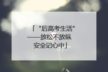 “后高考生活”——放松不放纵 安全记心中