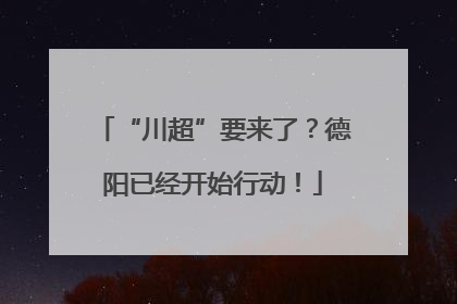 “川超”要来了？德阳已经开始行动！