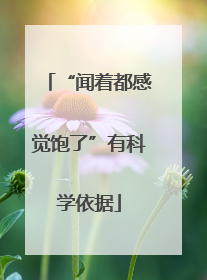 “闻着都感觉饱了”有科学依据