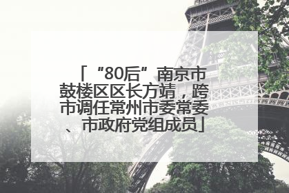 “80后”南京市鼓楼区区长方靖，跨市调任常州市委常委、市政府党组成员