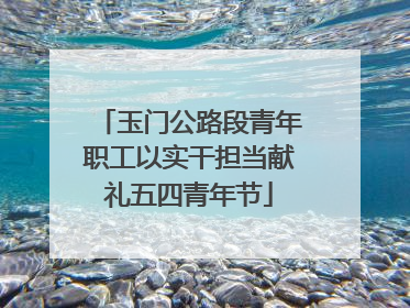 玉门公路段青年职工以实干担当献礼五四青年节