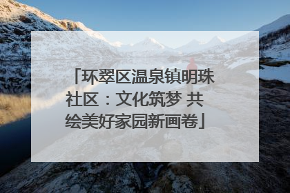 环翠区温泉镇明珠社区：文化筑梦 共绘美好家园新画卷