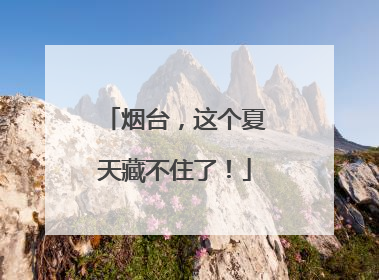 烟台，这个夏天藏不住了！