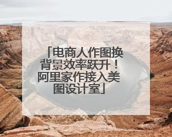 电商人作图换背景效率跃升！阿里家作接入美图设计室