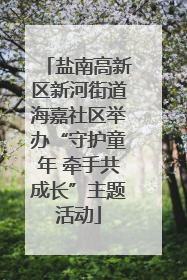 盐南高新区新河街道海嘉社区举办“守护童年 牵手共成长”主题活动