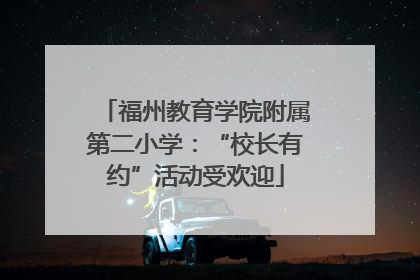 福州教育学院附属第二小学：“校长有约”活动受欢迎