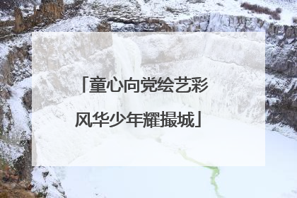 童心向党绘艺彩 风华少年耀撮城