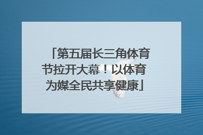 第五届长三角体育节拉开大幕！以体育为媒全民共享健康