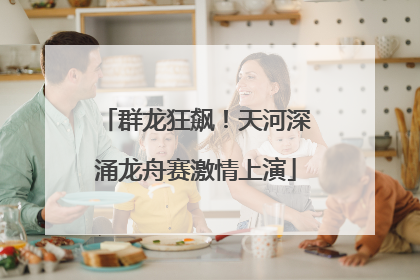 群龙狂飙！天河深涌龙舟赛激情上演