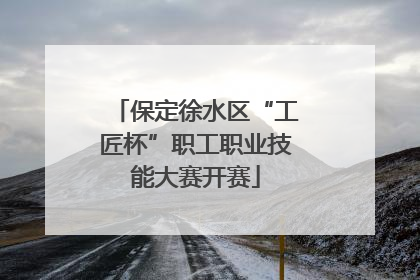 保定徐水区“工匠杯”职工职业技能大赛开赛