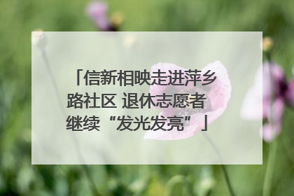 信新相映走进萍乡路社区 退休志愿者继续“发光发亮”