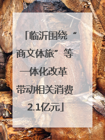临沂围绕“商文体旅”等一体化改革 带动相关消费2.1亿元
