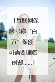 互联网保险号称“百万”保额 可需要理赔时却……