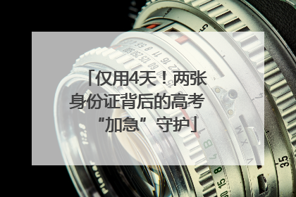 仅用4天！两张身份证背后的高考“加急”守护