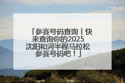 参赛号码查询丨快来查询你的2025沈阳和河半程马拉松参赛号码吧！