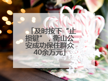 及时按下“止损键”，衡山公安成功保住群众40余万元