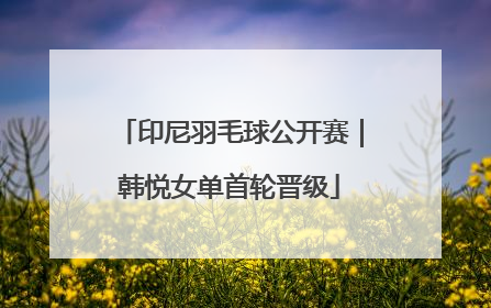 印尼羽毛球公开赛｜韩悦女单首轮晋级