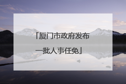 厦门市政府发布一批人事任免