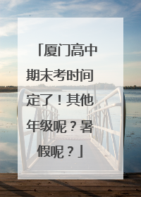 厦门高中期末考时间定了！其他年级呢？暑假呢？