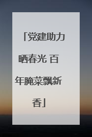 党建助力晒春光 百年腌菜飘新香