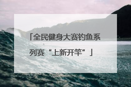 全民健身大赛钓鱼系列赛“上新开竿”