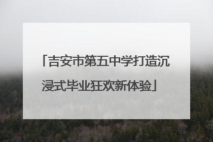 吉安市第五中学打造沉浸式毕业狂欢新体验