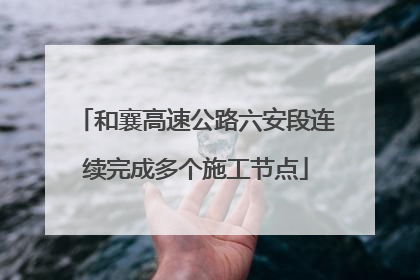 和襄高速公路六安段连续完成多个施工节点