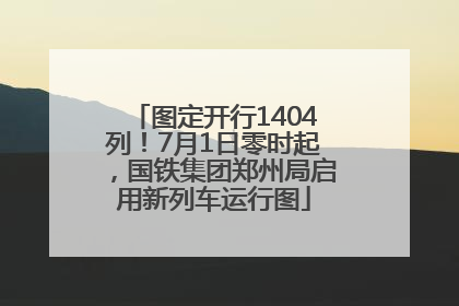 图定开行1404列！7月1日零时起，国铁集团郑州局启用新列车运行图