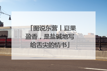 图说东营丨夏果盈香，是盐碱地写给舌尖的情书