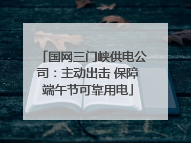 国网三门峡供电公司：主动出击 保障端午节可靠用电