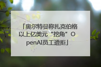 奥尔特曼称扎克伯格以上亿美元“挖角”OpenAI员工遭拒