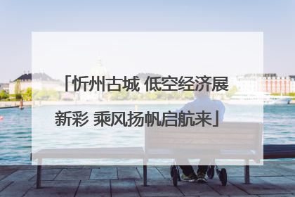 忻州古城 低空经济展新彩 乘风扬帆启航来