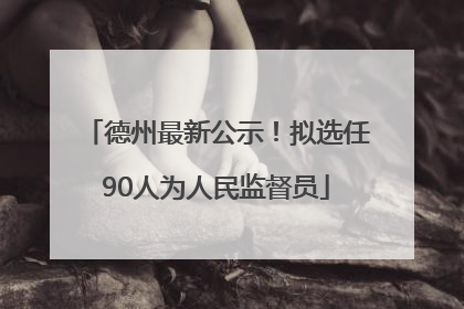 德州最新公示！拟选任90人为人民监督员