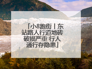 小8跑街丨东站路人行道地砖破损严重 行人通行存隐患
