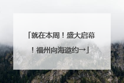 就在本周！盛大启幕！福州向海邀约→