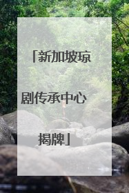 新加坡琼剧传承中心揭牌