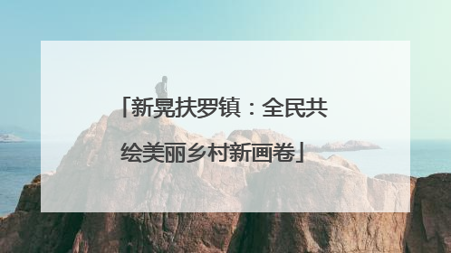 新晃扶罗镇：全民共绘美丽乡村新画卷
