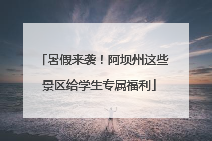 暑假来袭！阿坝州这些景区给学生专属福利