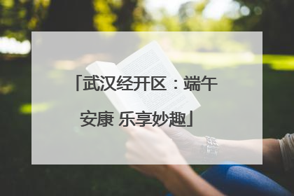 武汉经开区：端午安康 乐享妙趣