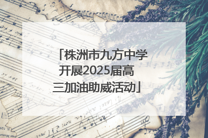 株洲市九方中学开展2025届高三加油助威活动