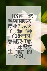 济南一烤鸭店的陪考停业告示火了,称“种了18年的枣树要打枣”,还祝考生“鸭”的全对