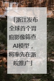 浙江发布全球首个胃癌影像筛查AI模型，将率先在浙皖推广