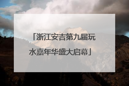 浙江安吉第九届玩水嘉年华盛大启幕