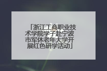 浙江工商职业技术学院学子赴宁波市军休老年大学开展红色研学活动