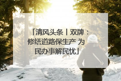 清风头条丨双牌：修缮道路保生产 为民办事解民忧