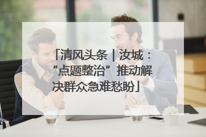 清风头条｜汝城：“点题整治”推动解决群众急难愁盼