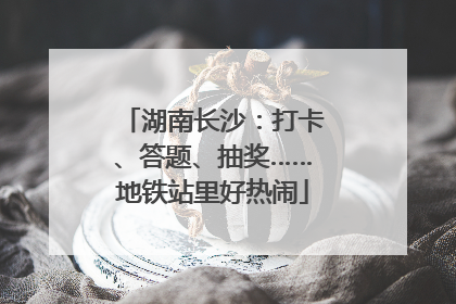 湖南长沙：打卡、答题、抽奖……地铁站里好热闹