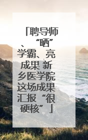 聘导师、“晒”学霸、亮成果 新乡医学院这场成果汇报“很硬核”
