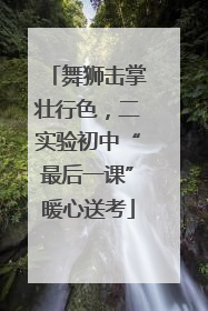 舞狮击掌壮行色，二实验初中“最后一课”暖心送考